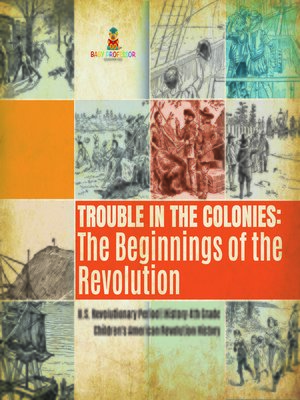 cover image of Trouble in the Colonies --The Beginnings of the Revolution--U.S. Revolutionary Period--History 4th Grade--Children's American Revolution History